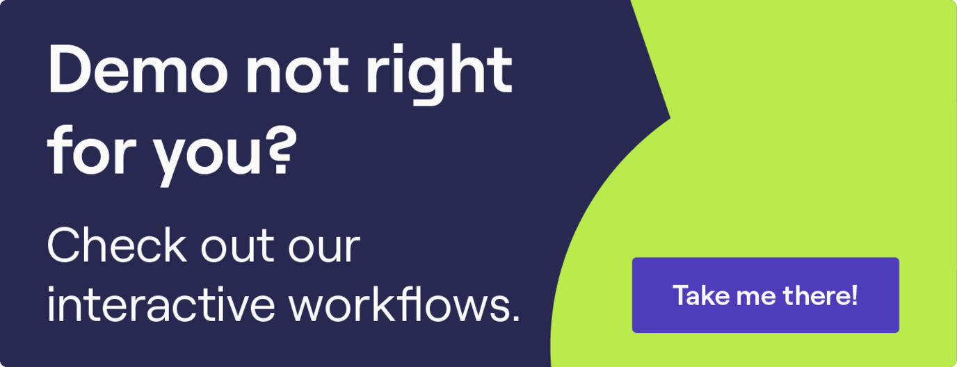 Demo not right for you? Check out our interactive workflows!